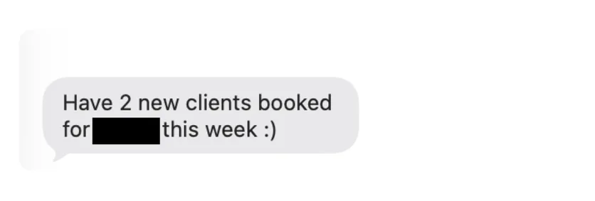 Client text: Have 2 new clients booked for this week